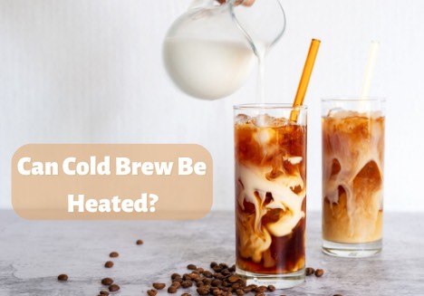 Can Cold Brew Be Heated