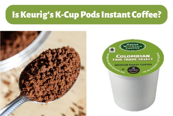 Is Keurigs K Cup Pods Instant Coffee