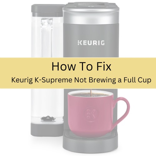 How To Fix Keurig K-Supreme Not Brewing a Full Cup