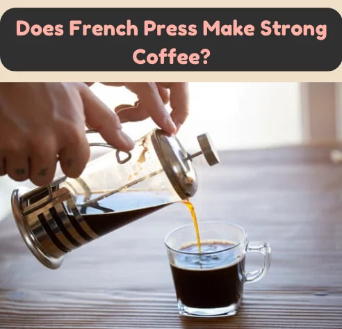 Does French Press Make Strong Coffee